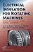 Electrical Insulation for Rotating Machines: Design, Evaluation, Aging, Testing, and Repair