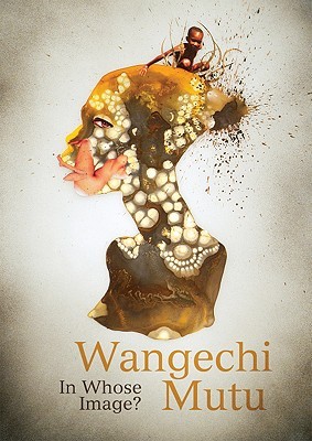 Wangechi Mutu: In Whose Image (Paperback)