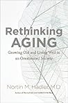 Rethinking Aging: Growing Old and Living Well in an Overtreated Society Rethinking Aging: Growing Old and Living Well in an Overtreated Society