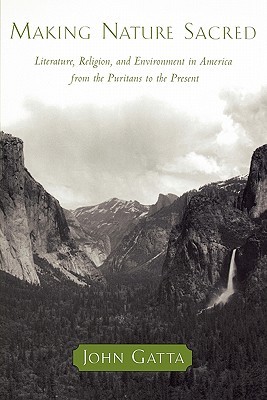 Making Nature Sacred: Literature, Religion, and Environment in America from the Puritans to the Present (Paperback)