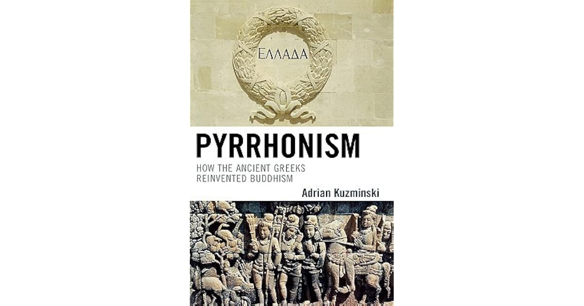 Pyrenydism Pyrrhonism: How the Ancient Greeks Reinvented Buddhism by Adrian Kuzminski