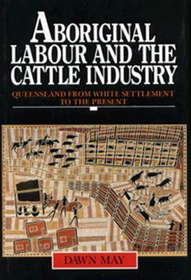 Aboriginal Labour and the Cattle Industry: Queensland from White Settlement to the Present (Studies in Australian History)