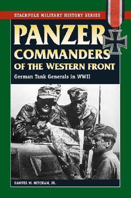 Panzer Commanders of the Western Front: German Tank Generals in World War II (Military History)