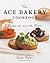 The ACE Bakery Cookbook by Linda Haynes