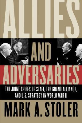 Allies and Adversaries: The Joint Chiefs of Staff, the Grand Alliance, and U.S. Strategy in World War II (Paperback)