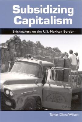 Subsidizing Capitalism: Brickmakers on the U.S.-Mexican Border (Anthropology of Work)