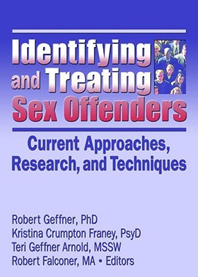 Identifying and Treating Sex Offenders: Current Approaches, Research, and Techniques (Journal of Child Sexual Abuse Monographic "Separates")