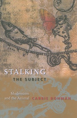 Stalking the Subject: Modernism and the Animal (Paperback)