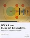 OS X Lion Support Essentials: Supporting and Troubleshooting OS X Lion (Apple Pro Training Series)
