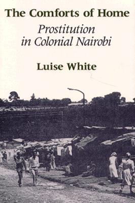The Comforts of Home: Prostitution in Colonial Nairobi (Paperback)