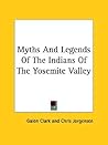 Myths And Legends Of The Indians Of The Yosemite Valley Myths And Legends Of The Indians Of The Yosemite Valley