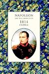 Napoleon and the Campaign of 1814: France Napoleon and the Campaign of 1814: France