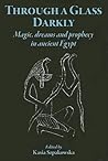 Through a Glass Darkly: Magic, Dreams and Prophecy in Ancient Egypt