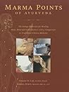 Marma Points of Ayurveda: The Energy Pathways for Healing Body, Mind, and Consciousness with a Comparison to Traditional Chinese Medicine
