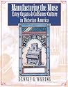 Manufacturing the Muse: Estey Organs and Consumer Culture in Victorian America (Music / Culture)
