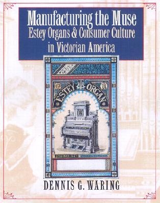 Manufacturing the Muse: Estey Organs and Consumer Culture in Victorian America (Music / Culture)