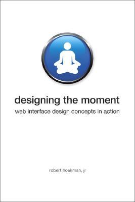 Designing the Moment: Web Interface Design Concepts in Action (Paperback)