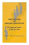 The Politics of Hispanic Education: Un paso pa'lante y dos pa'tras (United States Hispanic (Dis))
