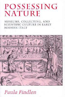 Possessing Nature: Museums, Collecting, and Scientific Culture in Early Modern Italy (Studies on the History of Society and Culture) (Volume 20)