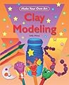 Clay Modeling (Make Your Own Art) Clay Modeling (Make Your Own Art)
