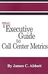 The Executive Guide to Call Center Metrics The Executive Guide to Call Center Metrics