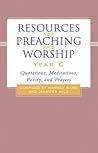 Resources for Preaching and Worship---Year C: Quotations, Meditations, Poetry, and Prayers