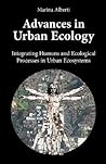 Advances in Urban Ecology: Integrating Humans and Ecological Processes in Urban Ecosystems Advances in Urban Ecology: Integrating Humans and Ecological Processes in Urban Ecosystems