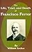 The Life, Trial, and Death of Francisco Ferrer