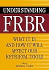 Understanding FRBR: What It Is and How It Will Affect Our Retrieval Tools Understanding FRBR: What It Is and How It Will Affect Our Retrieval Tools
