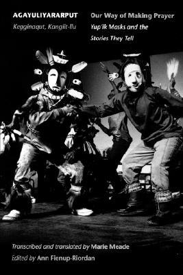 Agayuliyararput/Our Way of Making Prayer: Kegginaqut, Kangiit-llu/Yup'ik Masks and the Stories They Tell (Paperback)