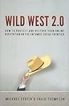 Wild West 2.0: How to Protect and Restore Your Reputation on the Untamed Social Frontier Wild West 2.0: How to Protect and Restore Your Reputation on the Untamed Social Frontier