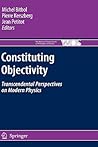 Constituting Objectivity: Transcendental Perspectives on Modern Physics (The Western Ontario Series in Philosophy of Science, 74)