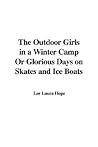 The Outdoor Girls in a Winter Camp; or, Glorious Days on Skates and Ice Boats