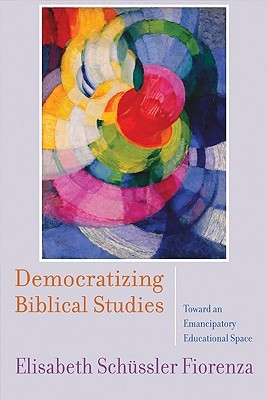 Democratizing Biblical Studies: Toward an Emancipatory Educational Space (Paperback)