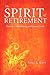 The Spirit of Retirement: Creating a Life of Meaning and Personal Growth