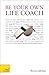 Be Your Own Life Coach: A Teach Yourself Guide (Teach Yourself: Relationships & Self-Help)