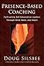 Presence-Based Coaching: Cultivating Self-Generative Leaders Through Mind, Body, and Heart