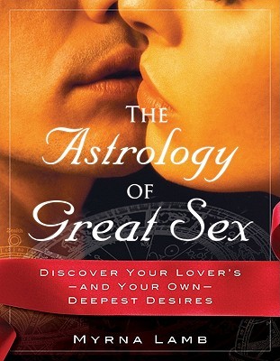 The Astrology of Great Sex: Discover Your Lover's-And Your Own-Deepest Desires (Paperback)