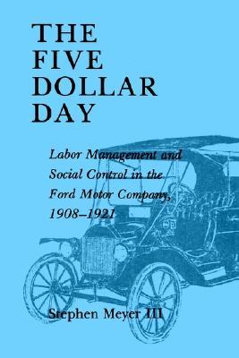 The Five Dollar Day: Labor Management and Social Control in the Ford Motor Company, 1908-1921 (SUNY Series in American Social History)