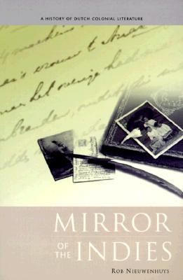 Mirror of the Indies: A History of Dutch Colonial Literature (Library of the Indies)