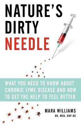 Nature's Dirty Needle: What You Need to Know about Chronic Lyme Disease and How to Get the Help to Feel Better (Paperback)