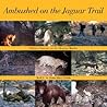 Ambushed on the Jaguar Trail: Hidden Cameras on the Mexican Border Ambushed on the Jaguar Trail: Hidden Cameras on the Mexican Border