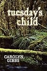 Tuesday's Child by Carolyn Gibbs Tuesday's Child by Carolyn Gibbs