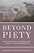 Beyond Piety: The Christian Spiritual Life, Justice, and Liberation