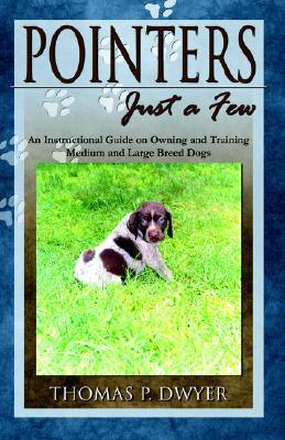 Pointers Just a Few: An Instructional Guide on Owning and Training Medium and Large Breed Dogs
