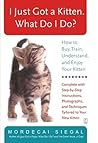 I Just Got a Kitten. What Do I Do?: How to Buy, Train, Understand, and Enjoy Your Kitten