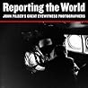 Reporting the World : John Pilger's Great Eyewitness Photographers
