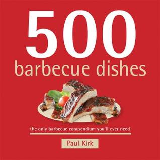 500 Barbecue Dishes: The Only Barbecue Compendium You'll Ever Need (500 Cooking (Sellers))