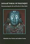 Janaab' Pakal of Palenque: Reconstructing the Life and Death of a Maya Ruler