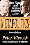 Metapolitics: From Wagner and the German Romantics to Hitler Metapolitics: From Wagner and the German Romantics to Hitler